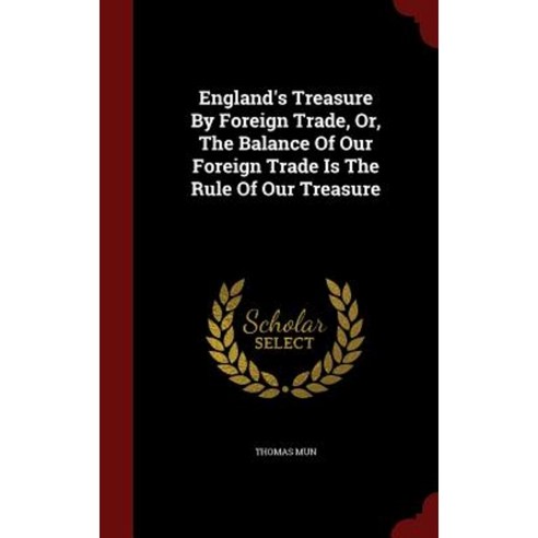 England''s Treasure by Foreign Trade Or the Balance of Our Foreign Trade Is the Rule of Our Treasure Hardcover, Andesite Press
