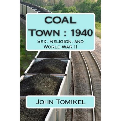 Coal Town: 1940: Sex Religion and World War II Paperback, Createspace Independent Publishing Platform