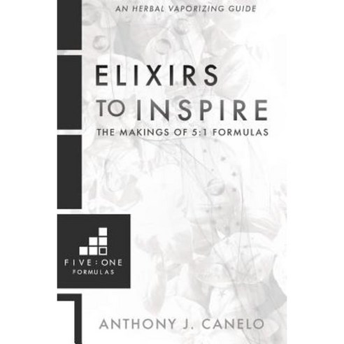 Elixirs to Inspire: The Makings of 5:1 Formulas: An Herbal E-Cigarette Guide Paperback, Createspace Independent Publishing Platform