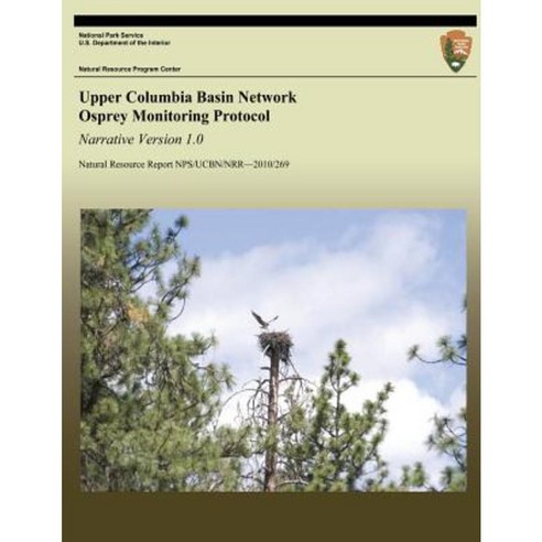 Upper Columbia Basin Network Osprey Monitoring Protocol: Narrative Version 1.0 Paperback, Createspace Independent Publishing Platform