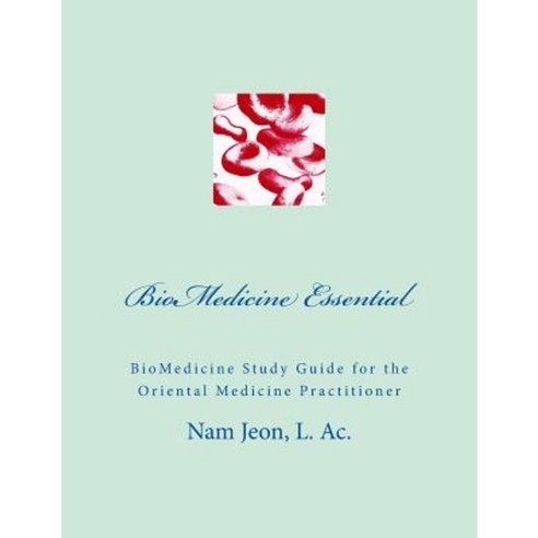 Biomedicine Essential: Biomedicine Study Guide for the Oriental Medicine Practitioner Paperback, Createspace Independent Publishing Platform
