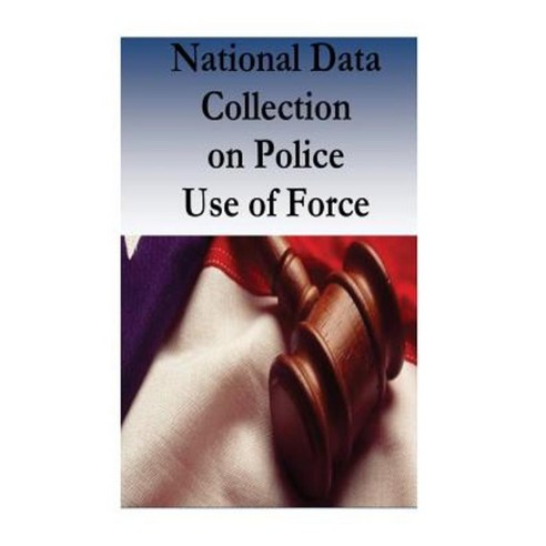 National Data Collection on Police Use of Force Paperback, Createspace Independent Publishing Platform