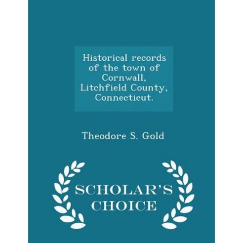 Historical Records of the Town of Cornwall Litchfield County Connecticut. - Scholar''s Choice Edition Paperback