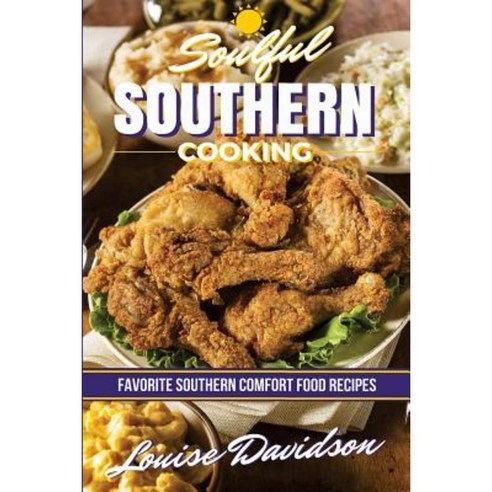 Soulful Southern Cooking: Favorite Southern Comfort Food Recipes Paperback, Createspace Independent Publishing Platform