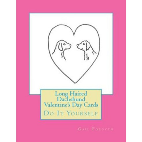Long Haired Dachshund Valentine''s Day Cards: Do It Yourself Paperback, Createspace Independent Publishing Platform