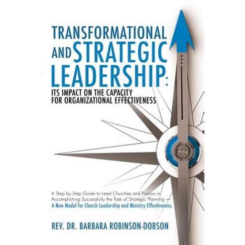 Transformational and Strategic Leadership: Its Impact on the Capacity for Organizational Effectiveness Paperback, Xulon Press