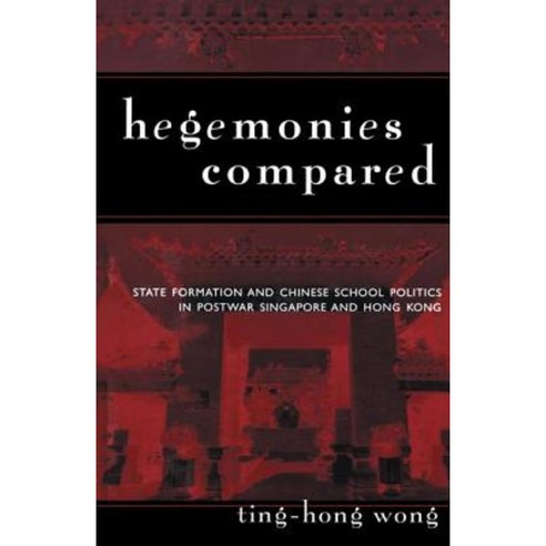 Hegemonies Compared: State Formation and Chinese School Politics in Postwar Singapore and Hong Kong Paperback, Routledge