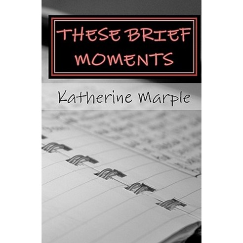 These Brief Moments: A Collection of Poems Paperback, Createspace Independent Publishing Platform