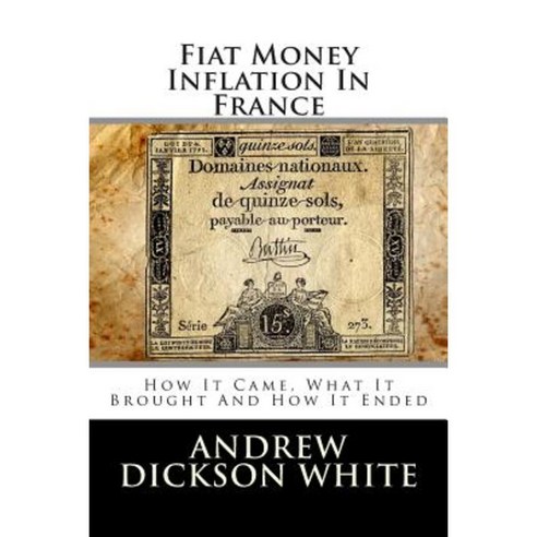 Fiat Money Inflation in France: How It Came What It Brought and How It Ended Paperback, Createspace Independent Publishing Platform