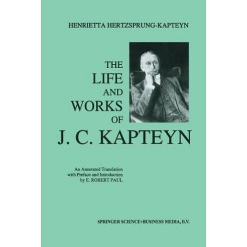 The Life and Works of J. C. Kapteyn: An Annotated Translation with Preface and Introduction by E. Robert Paul Paperback, Springer
