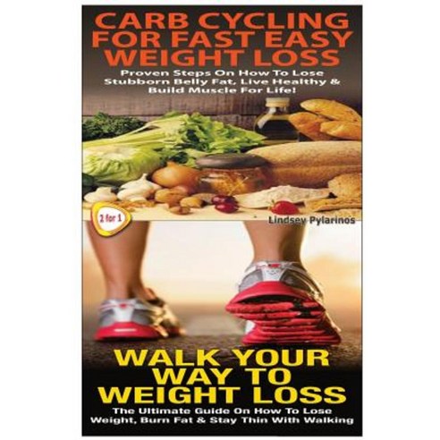 Carb Cycling for Fast Easy Weight Loss & Walk Your Way to Weigh Loss Paperback, Createspace Independent Publishing Platform