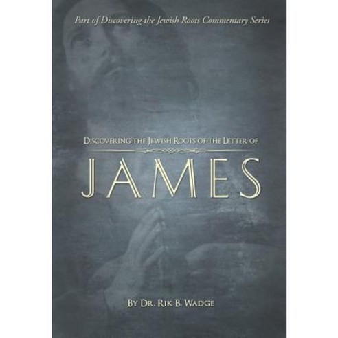 Discovering the Jewish Roots of the Letter of James: Part of the Discovering the Jewish Roots Series Hardcover, Jewish Roots Publishing