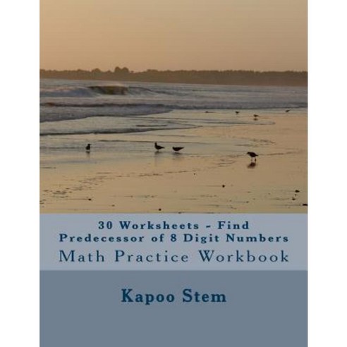 30 Worksheets - Find Predecessor of 8 Digit Numbers: Math Practice Workbook Paperback, Createspace Independent Publishing Platform
