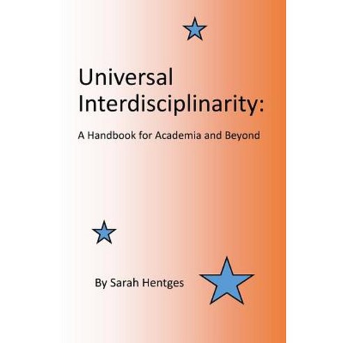 Universal Interdisciplinarity: A Handbook for Academia and Beyond Paperback, Createspace Independent Publishing Platform
