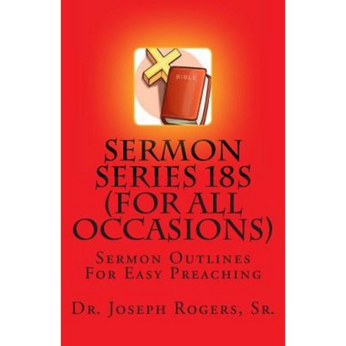 Sermon Series 18s (for All Occasions): Sermon Outlines for Easy Preaching Paperback, Createspace Independent Publishing Platform