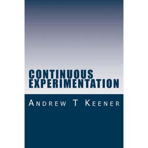 Continuous Experimentation: The Genetic Code of Minimum Viability Paperback, Createspace Independent Publishing Platform