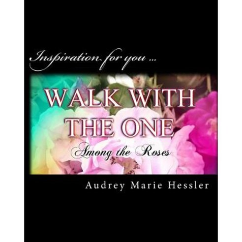 Walk with the One: Among the Roses Paperback, Createspace Independent Publishing Platform