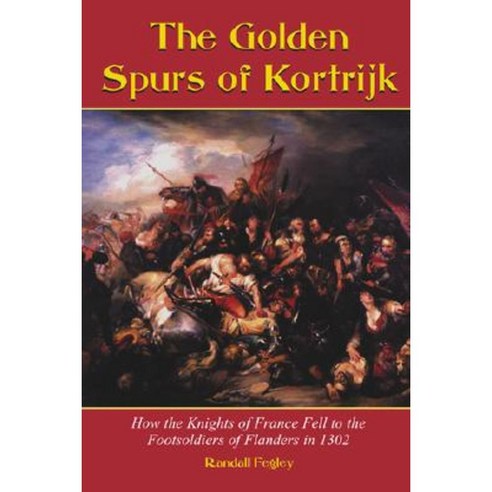 The Golden Spurs of Kortrijk: How the Knights of France Fell to the Foot Soldiers of Flanders in 1302 Paperback, McFarland & Company