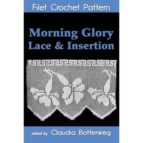 Morning Glory Lace & Insertion Filet Crochet Pattern Paperback, Createspace Independent Publishing Platform