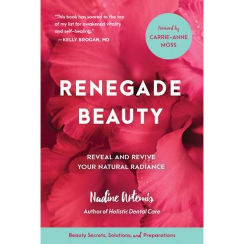Renegade Beauty: Reveal and Revive Your Natural Radiance--Beauty Secrets Solutions and Preparations Paperback, North Atlantic Books