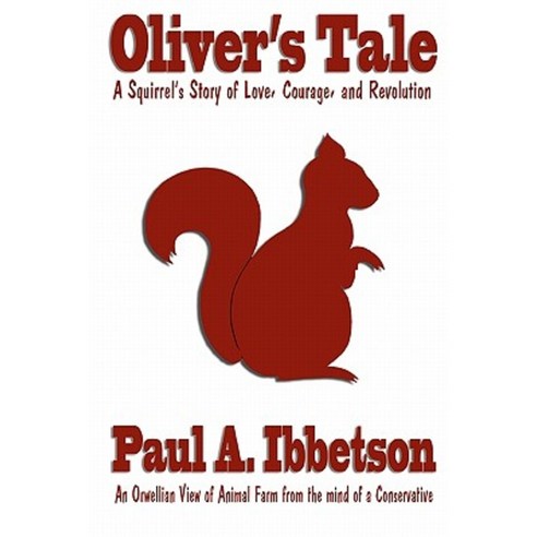 Oliver''s Tale: A Squirrel''s Story of Love Courage and Revolution Paperback, Createspace Independent Publishing Platform