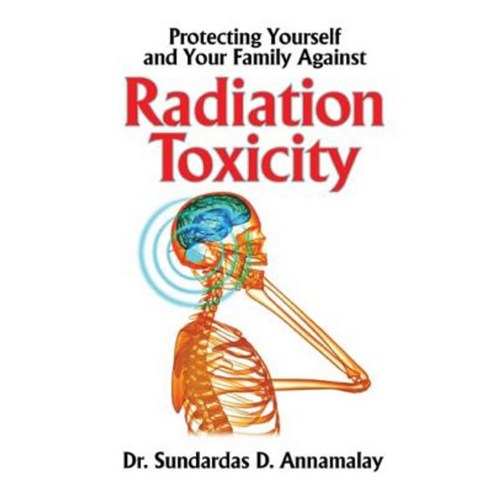 Protecting Yourself and Your Family Against Radiation Toxicity Paperback, Createspace Independent Publishing Platform