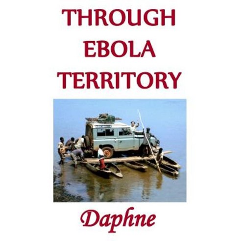 Through Ebola Territory: A Journey Through the Congo Paperback, Createspace Independent Publishing Platform