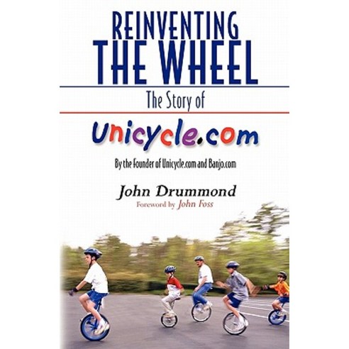 Reinventing the Wheel: The Story of Unicycle.Com: By the Founder of Unicycle.com and Banjo.com Paperback, Booksurge Publishing