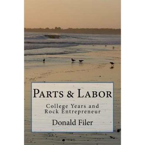 Parts and Labor: College Years and Rock Entrepreneur Paperback, Createspace Independent Publishing Platform