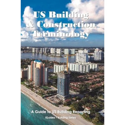 Us Building and Construction Terminology: A Guide to Us Building Reporting Paperback, Createspace Independent Publishing Platform