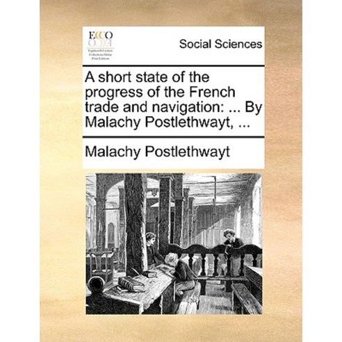 A Short State of the Progress of the French Trade and Navigation: ... by Malachy Postlethwayt ... Paperback, Gale Ecco, Print Editions