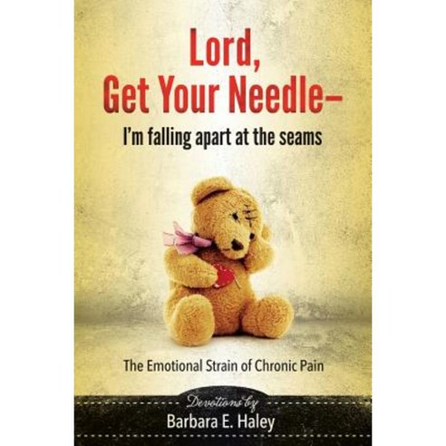 Lord Get Your Needle-I''m Falling Apart at the Seams: The Emotional Strain of Chronic Pain Paperback, Chara Publishing House