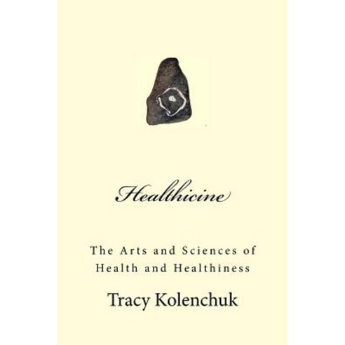Healthicine: The Arts and Sciences of Health and Healthiness Paperback, Createspace Independent Publishing Platform