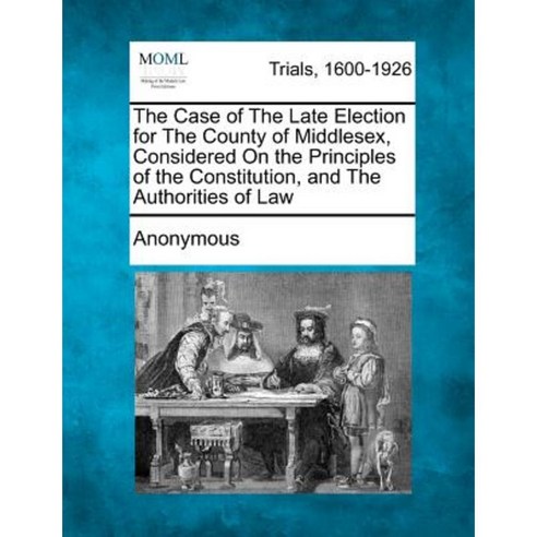 The Case of the Late Election for the County of Middlesex Paperback, Gale Ecco, Making of Modern Law