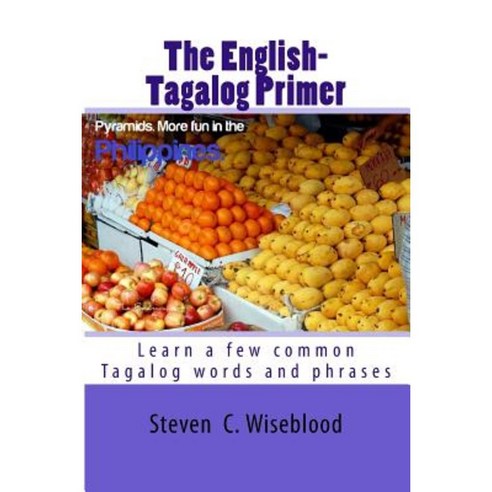 The English-Tagalog Primer: Basic English-Tagalog Words with Illustrations Paperback, Createspace Independent Publishing Platform