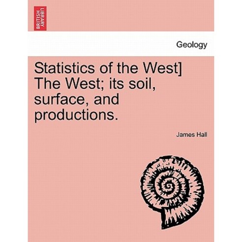 Statistics of the West] the West; Its Soil Surface and Productions. Paperback, British Library, Historical Print Editions