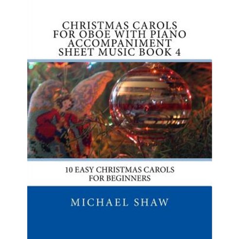 Christmas Carols for Oboe with Piano Accompaniment Sheet Music Book 4: 10 Easy Christmas Carols for Beginners Paperback, Createspace