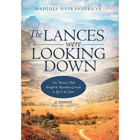 The Lances Were Looking Down: One Woman''s Path Through the Rwandan Genocide to Life in the States Hardcover, iUniverse