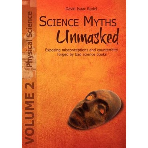 Science Myths Unmasked: Exposing Misconceptions and Counterfeits Forged by Bad Science Books (Vol. 2: Physical Science) Paperback, Gadflower Press