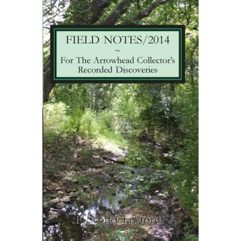 Field Notes/2014 for the Arrowhead Collector''s Recorded Discoveries Paperback, Createspace Independent Publishing Platform