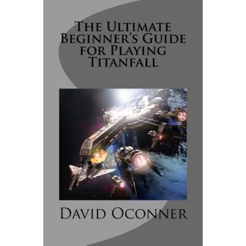 The Ultimate Beginner''s Guide for Playing Titanfall Paperback, Createspace Independent Publishing Platform
