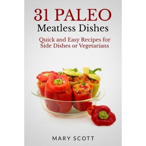 31 Paleo Meatless Dishes: Quick and Easy Recipes for Side Dishes or Vegetarians Paperback, Createspace Independent Publishing Platform