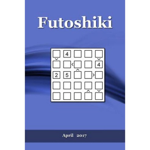 Futoshiki: April 2017 Paperback, Createspace Independent Publishing Platform