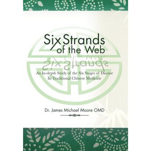 Six Strands of the Web: An In-Depth Study of the Six Stages of Disease in Traditional Chinese Medicine Hardcover, Authorhouse