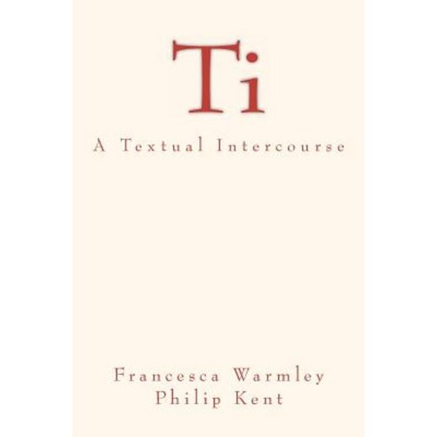 Ti: A Textual Intercourse Paperback, Createspace Independent Publishing Platform