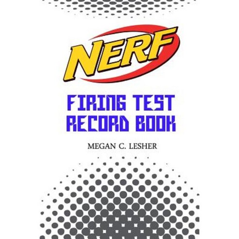 Nerf Firing Test Record Book Version 1.2.1: Nerf Guns Attachments Paperback, Createspace Independent Publishing Platform