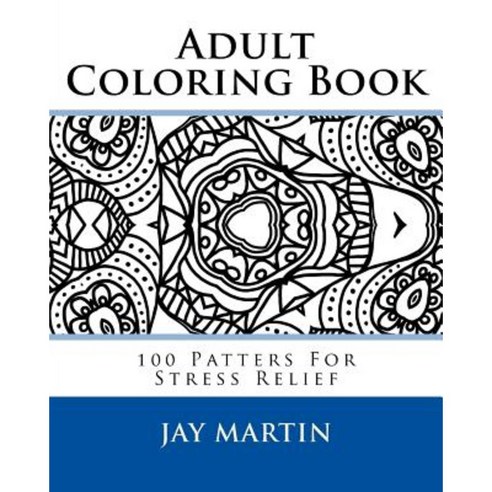 Adult Coloring Book: 100 Patters for Stress Relief Paperback, Createspace Independent Publishing Platform