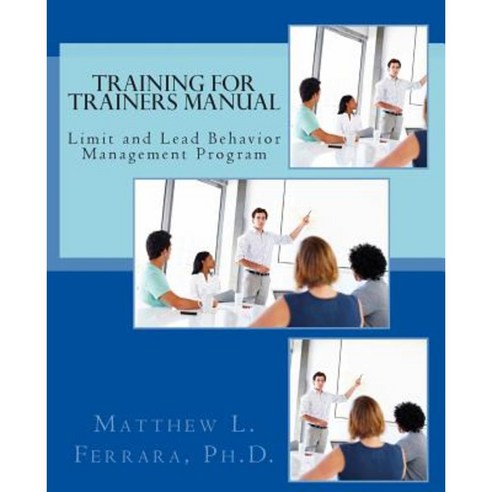 Training for Trainers Manual: Limit and Lead Behavior Management Program Paperback, Createspace Independent Publishing Platform