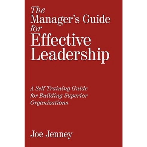 The Manager''s Guide for Effective Leadership: A Self Training Guide for Building Superior Organizations Hardcover, Authorhouse