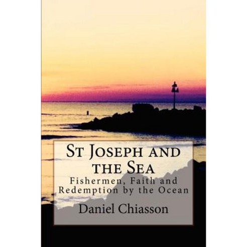 St Joseph and the Sea: Fishermen Faith and Redemption on the Ocean Paperback, Createspace Independent Publishing Platform